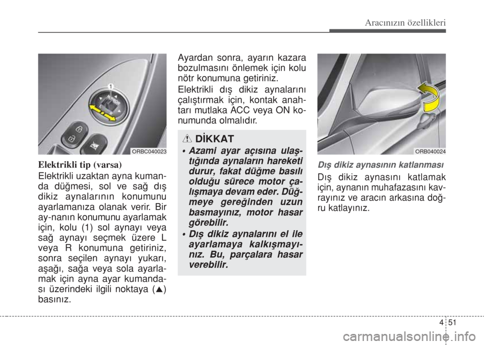 Hyundai Accent Blue 2014 Kullanım Kılavuzu (in Turkish) 451
Aracınızın özellikleri
Elektrikli tip (varsa)
Elektrikli uzaktan ayna kuman-
da dü€mesi, sol ve sa€ d›fl
dikiz aynalar›n›n konumunu
ayarlaman›za olanak verir. Bir
ay-nan›n konu Hyundai Accent Blue 2014 Kullanım Kılavuzu (in Turkish) 451
Aracınızın özellikleri
Elektrikli tip (varsa)
Elektrikli uzaktan ayna kuman-
da dü€mesi, sol ve sa€ d›fl
dikiz aynalar›n›n konumunu
ayarlaman›za olanak verir. Bir
ay-nan›n konu