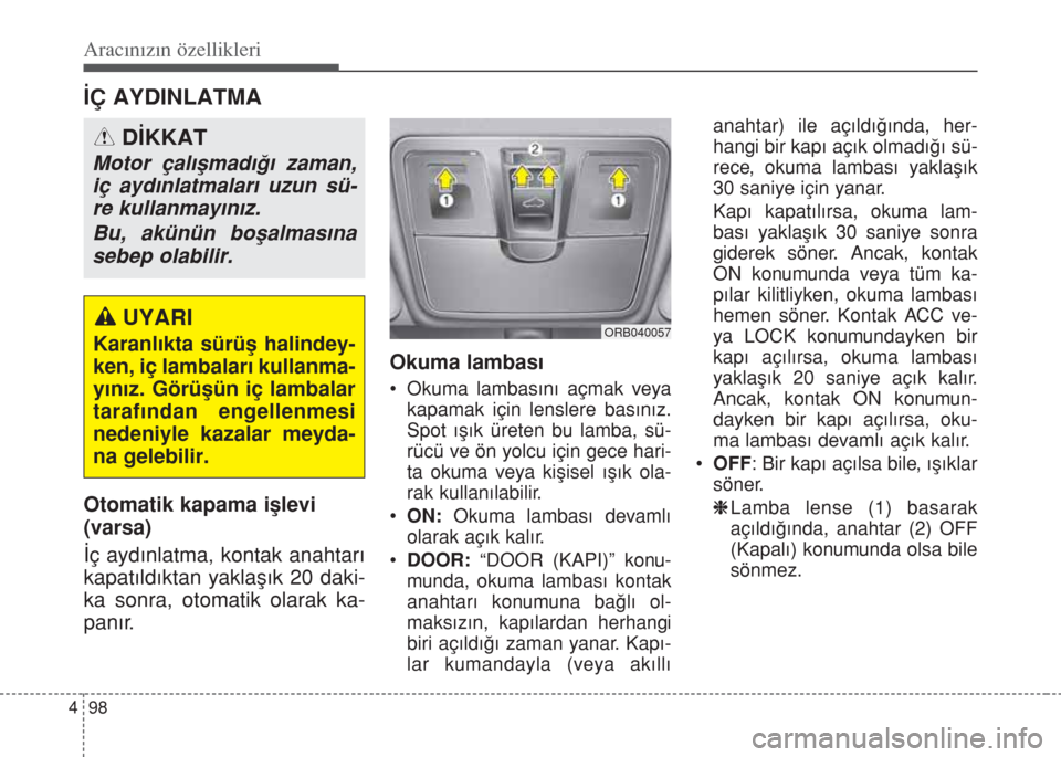 Hyundai Accent Blue 2014  Kullanım Kılavuzu (in Turkish) Aracınızın özellikleri
98 4
‹Ç AYDINLATMA
Otomatik kapama iﬂlevi
(varsa)
‹ç ayd›nlatma, kontak anahtar›
kapat›ld›ktan yaklaﬂ›k 20 daki-
ka sonra, otomatik olarak ka-
pan›r.Ok