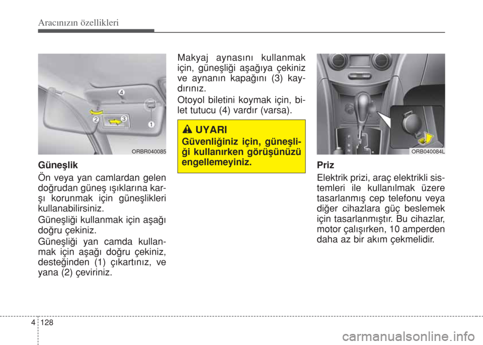 Hyundai Accent Blue 2014 Kullanım Kılavuzu (in Turkish) Aracınızın özellikleri
128 4
Günefllik
Ön veya yan camlardan gelen
do€rudan günefl ›fl›klar›na kar-
fl› korunmak için günefllikleri
kullanabilirsiniz.
Güneflli€i kullanmak Hyundai Accent Blue 2014 Kullanım Kılavuzu (in Turkish) Aracınızın özellikleri
128 4
Günefllik
Ön veya yan camlardan gelen
do€rudan günefl ›fl›klar›na kar-
fl› korunmak için günefllikleri
kullanabilirsiniz.
Güneflli€i kullanmak