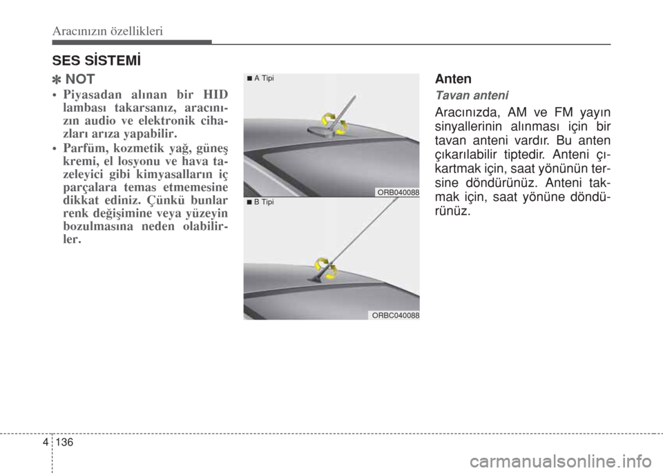 Hyundai Accent Blue 2014  Kullanım Kılavuzu (in Turkish) Aracınızın özellikleri
136 4
SES S‹STEM‹
]NOT
• Piyasadan al›nan bir HID
lambas› takarsan›z, arac›n›-
z›n audio ve elektronik ciha-
zlar› ar›za yapabilir.
• Parfüm, kozmet