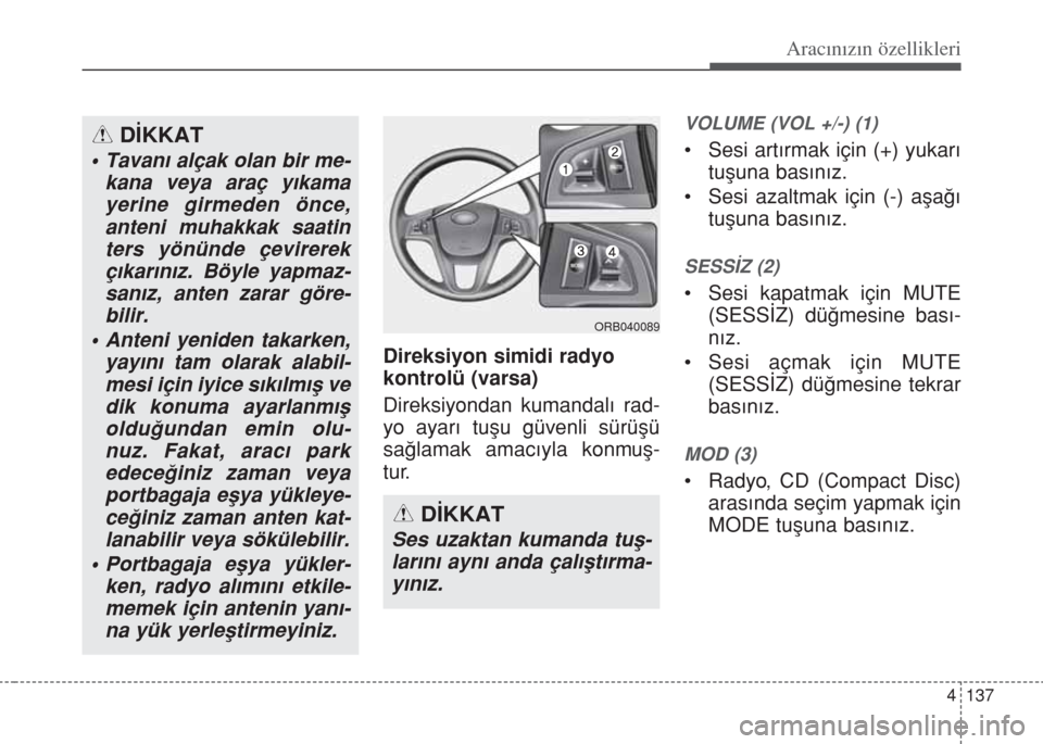 Hyundai Accent Blue 2014 Kullanım Kılavuzu (in Turkish) 4 137
Aracınızın özellikleri
Direksiyon simidi radyo
kontrolü (varsa)
Direksiyondan kumandal› rad-
yo ayar› tuflu güvenli sürüflü
sa€lamak amac›yla konmufl-
tur.
VOLUME (VOL +/-) Hyundai Accent Blue 2014 Kullanım Kılavuzu (in Turkish) 4 137
Aracınızın özellikleri
Direksiyon simidi radyo
kontrolü (varsa)
Direksiyondan kumandal› rad-
yo ayar› tuflu güvenli sürüflü
sa€lamak amac›yla konmufl-
tur.
VOLUME (VOL +/-)