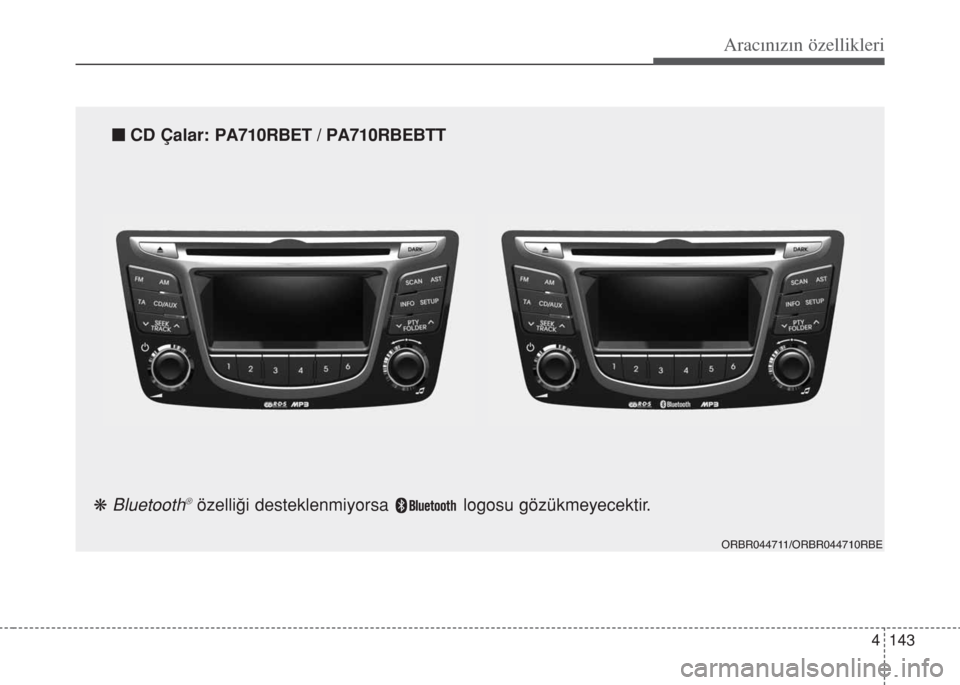 Hyundai Accent Blue 2014  Kullanım Kılavuzu (in Turkish) 4 143
Aracınızın özellikleri
ORBR044711/ORBR044710RBE
nCD Çalar: PA710RBET / PA710RBEBTT
k 
Bluetooth®özelli€i desteklenmiyorsa  logosu gözükmeyecektir. 