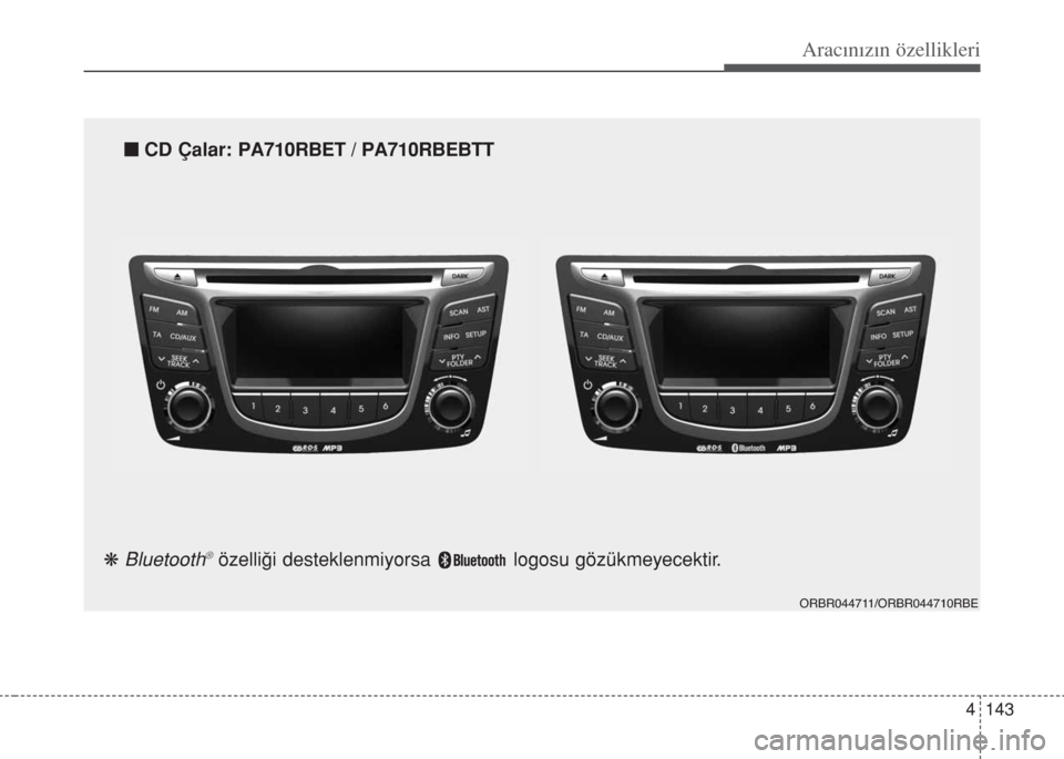 Hyundai Accent Blue 2014 Kullanım Kılavuzu (in Turkish) 4 143
Aracınızın özellikleri
ORBR044711/ORBR044710RBE
nCD Çalar: PA710RBET / PA710RBEBTT
k
Bluetooth®özelli€i desteklenmiyorsa logosu gözükmeyecektir. Hyundai Accent Blue 2014 Kullanım Kılavuzu (in Turkish) 4 143
Aracınızın özellikleri
ORBR044711/ORBR044710RBE
nCD Çalar: PA710RBET / PA710RBEBTT
k
Bluetooth®özelli€i desteklenmiyorsa logosu gözükmeyecektir.