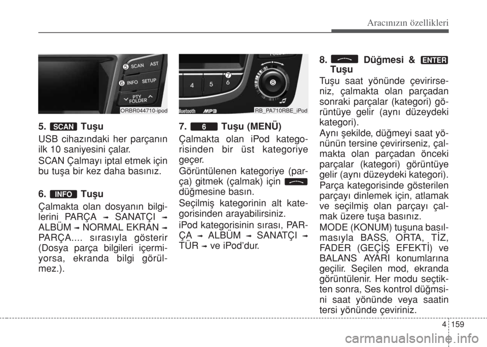 Hyundai Accent Blue 2014 Kullanım Kılavuzu (in Turkish) 4 159
Aracınızın özellikleri
5. Tuşu
USB cihazındaki her parçanın
ilk 10 saniyesini çalar.
SCAN Çalmayı iptal etmek için
bu tuşa bir kez daha basınız.
6. Tuşu
Çalmakta olan dosyanın Hyundai Accent Blue 2014 Kullanım Kılavuzu (in Turkish) 4 159
Aracınızın özellikleri
5. Tuşu
USB cihazındaki her parçanın
ilk 10 saniyesini çalar.
SCAN Çalmayı iptal etmek için
bu tuşa bir kez daha basınız.
6. Tuşu
Çalmakta olan dosyanın