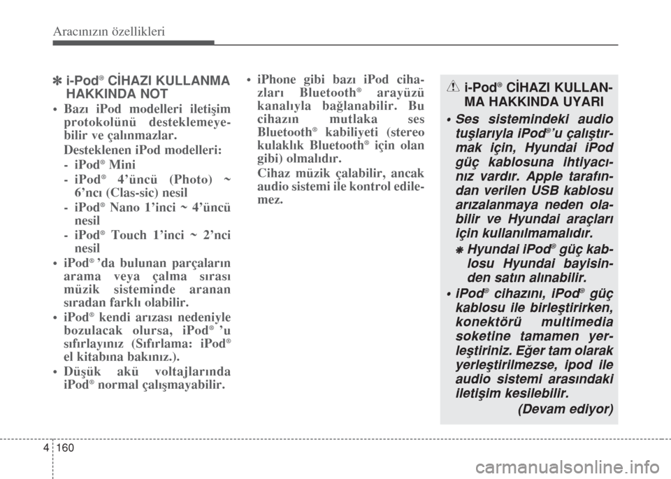 Hyundai Accent Blue 2014  Kullanım Kılavuzu (in Turkish) Aracınızın özellikleri
160 4
]i-Pod®C‹HAZI KULLANMA
HAKKINDA NOT
• Bazı iPod modelleri iletişim
protokolünü desteklemeye-
bilir ve çalınmazlar. 
Desteklenen iPod modelleri:
- iPod
®Min