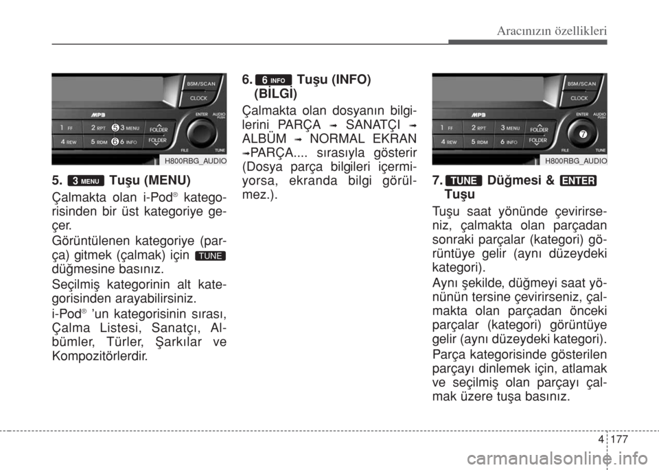 Hyundai Accent Blue 2014 Kullanım Kılavuzu (in Turkish) 4 177
Aracınızın özellikleri
5. Tuşu (MENU)
Çalmakta olan i-Pod
®katego-
risinden bir üst kategoriye ge-
çer.
Görüntülenen kategoriye (par-
ça) gitmek (çalmak) için
dü€mesine bas Hyundai Accent Blue 2014 Kullanım Kılavuzu (in Turkish) 4 177
Aracınızın özellikleri
5. Tuşu (MENU)
Çalmakta olan i-Pod
®katego-
risinden bir üst kategoriye ge-
çer.
Görüntülenen kategoriye (par-
ça) gitmek (çalmak) için
dü€mesine bas