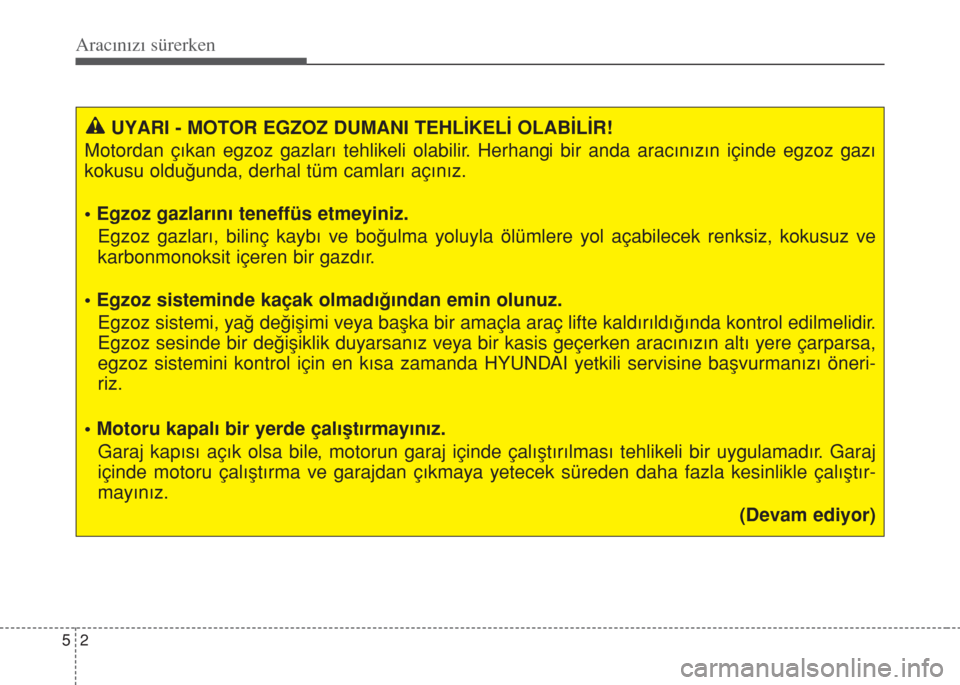 Hyundai Accent Blue 2014 Kullanım Kılavuzu (in Turkish) Aracınızı sürerken
2 5
UYARI - MOTOR EGZOZ DUMANI TEHLİKELİ OLABİLİR!
Motordan çıkan egzoz gazları tehlikeli olabilir. Herhangi bir anda aracınızın içinde egzoz gazı
kokusu olduğunda, Hyundai Accent Blue 2014 Kullanım Kılavuzu (in Turkish) Aracınızı sürerken
2 5
UYARI - MOTOR EGZOZ DUMANI TEHLİKELİ OLABİLİR!
Motordan çıkan egzoz gazları tehlikeli olabilir. Herhangi bir anda aracınızın içinde egzoz gazı
kokusu olduğunda,