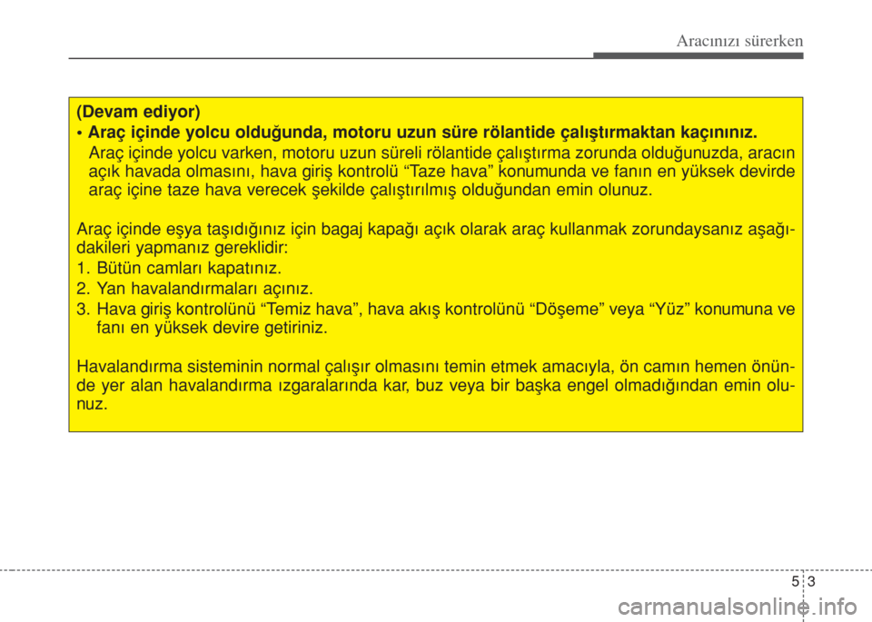 Hyundai Accent Blue 2014 Kullanım Kılavuzu (in Turkish) 53
Aracınızı sürerken
(Devam ediyor)
• Araç içinde yolcu olduğunda, motoru uzun süre rölantide çalıştırmaktan kaçınınız.
Araç içinde yolcu varken, motoru uzun süreli rölantide Hyundai Accent Blue 2014 Kullanım Kılavuzu (in Turkish) 53
Aracınızı sürerken
(Devam ediyor)
• Araç içinde yolcu olduğunda, motoru uzun süre rölantide çalıştırmaktan kaçınınız.
Araç içinde yolcu varken, motoru uzun süreli rölantide