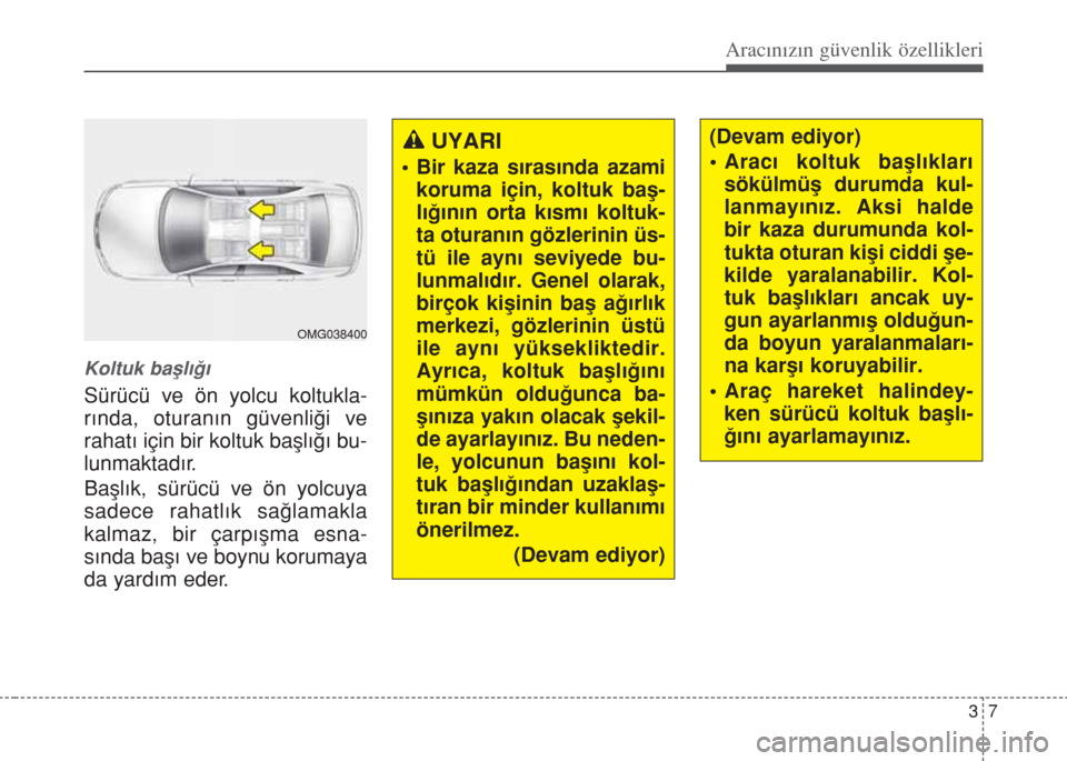 Hyundai Accent Blue 2014 Kullanım Kılavuzu (in Turkish) 37
Aracınızın güvenlik özellikleri
Koltuk bafll›€›
Sürücü ve ön yolcu koltukla-
r›nda, oturan›n güvenli€i ve
rahat› için bir koltuk bafll›€› bu-
lunmaktad›r.
Bafll Hyundai Accent Blue 2014 Kullanım Kılavuzu (in Turkish) 37
Aracınızın güvenlik özellikleri
Koltuk bafll›€›
Sürücü ve ön yolcu koltukla-
r›nda, oturan›n güvenli€i ve
rahat› için bir koltuk bafll›€› bu-
lunmaktad›r.
Bafll