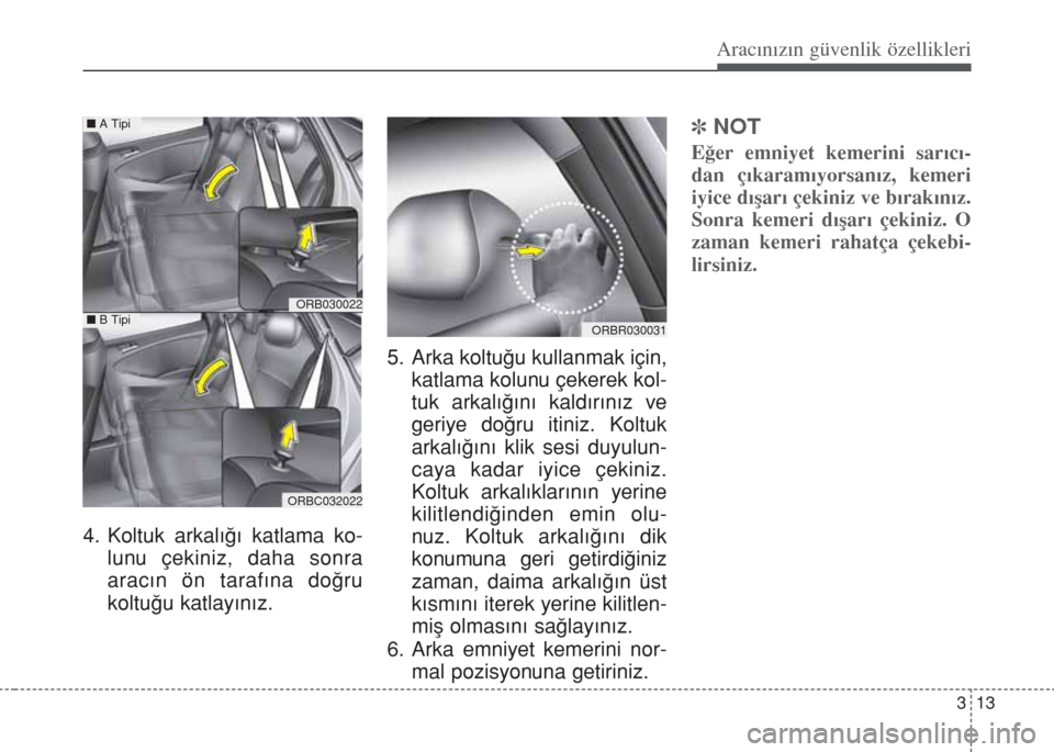 Hyundai Accent Blue 2014  Kullanım Kılavuzu (in Turkish) 313
Aracınızın güvenlik özellikleri
4. Koltuk arkal›€› katlama ko-
lunu çekiniz, daha sonra
arac›n ön taraf›na do€ru
koltu€u katlay›n›z.5. Arka koltu€u kullanmak için,
katl