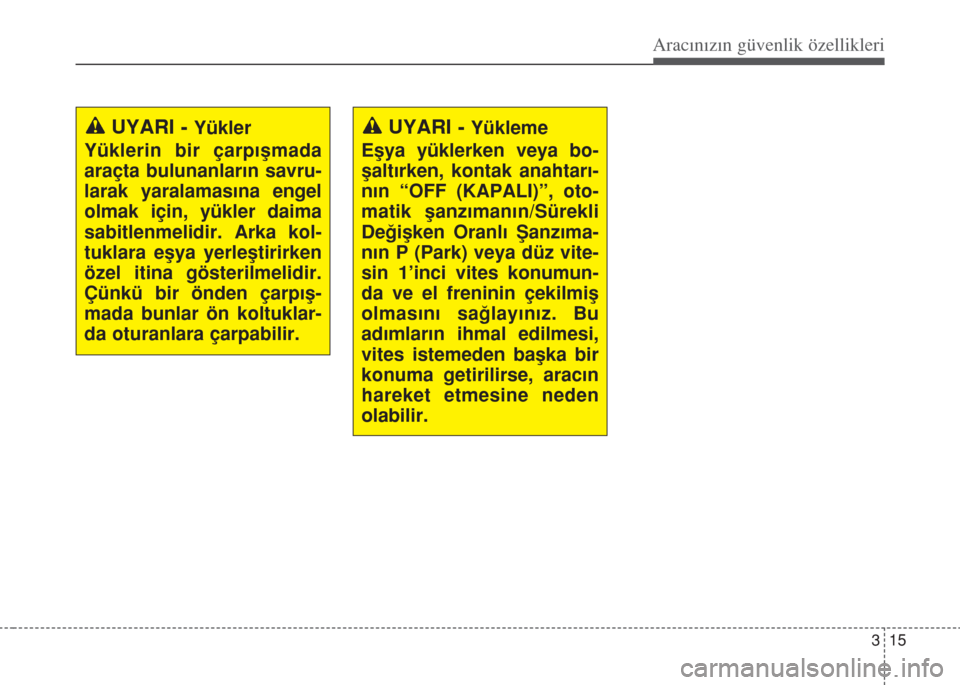 Hyundai Accent Blue 2014 Kullanım Kılavuzu (in Turkish) 315
Aracınızın güvenlik özellikleri
UYARI - Yükleme
Eşya yüklerken veya bo-
şaltırken, kontak anahtarı-
nın “OFF (KAPALI)”, oto-
matik şanzımanın/Sürekli
Değişken Oranlı Şanzı Hyundai Accent Blue 2014 Kullanım Kılavuzu (in Turkish) 315
Aracınızın güvenlik özellikleri
UYARI - Yükleme
Eşya yüklerken veya bo-
şaltırken, kontak anahtarı-
nın “OFF (KAPALI)”, oto-
matik şanzımanın/Sürekli
Değişken Oranlı Şanzı