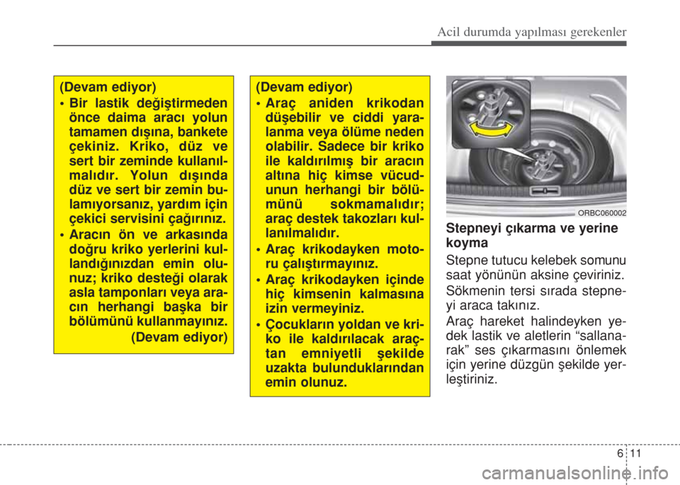 Hyundai Accent Blue 2014 Kullanım Kılavuzu (in Turkish) 611
Acil durumda yapılması gerekenler
Stepneyi çıkarma ve yerine
koyma
Stepne tutucu kelebek somunu
saat yönünün aksine çeviriniz.
Sökmenin tersi sırada stepne-
yi araca takınız.
Araç har Hyundai Accent Blue 2014 Kullanım Kılavuzu (in Turkish) 611
Acil durumda yapılması gerekenler
Stepneyi çıkarma ve yerine
koyma
Stepne tutucu kelebek somunu
saat yönünün aksine çeviriniz.
Sökmenin tersi sırada stepne-
yi araca takınız.
Araç har