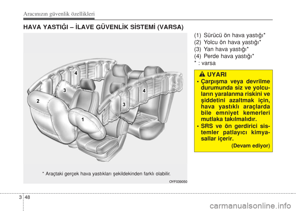 Hyundai Accent Blue 2014  Kullanım Kılavuzu (in Turkish) Aracınızın güvenlik özellikleri
48 3
HAVA YASTI⁄I – ‹LAVE GÜVENL‹K S‹STEM‹ (VARSA)
(1) Sürücü ön hava yast›€›*
(2) Yolcu ön hava yast›€›*
(3) Yan hava yast›€›*