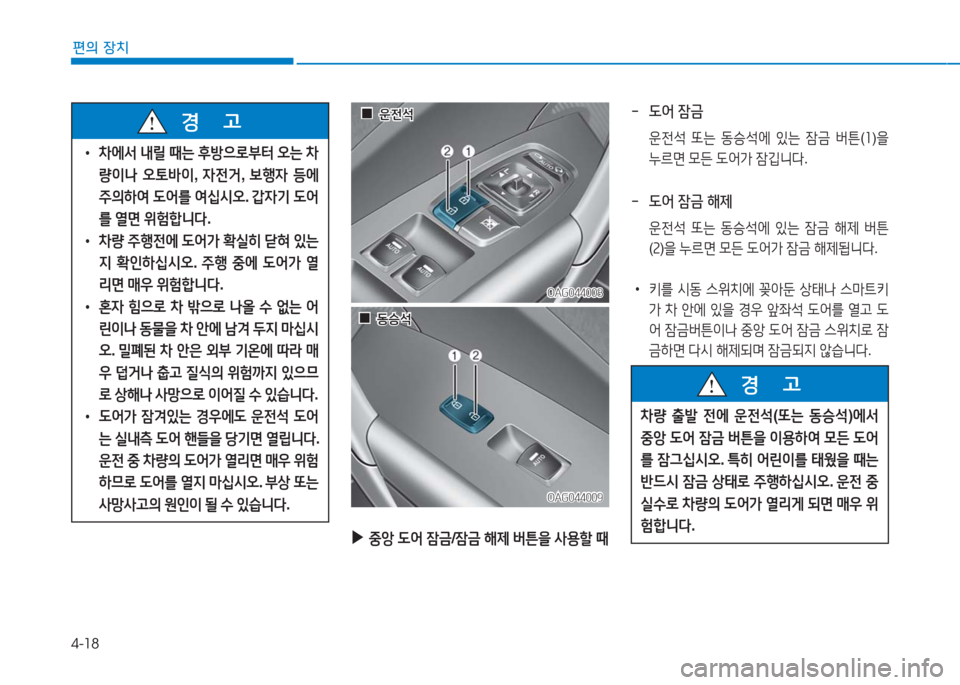Hyundai Aslan 2017  아슬란 AG - 사용 설명서 (in Korean) 4-18
편의 장치
 •차에서 내릴 때는 후방으로부터 오는 차
량이나 오토바이, 자전거, 보행자 등에 
주의하여 도어를 여십시오. 갑자기 도어
를 열면 위�