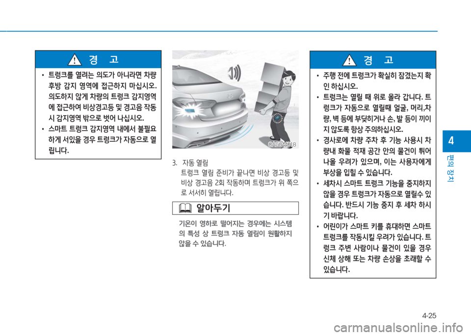 Hyundai Aslan 2017  아슬란 AG - 사용 설명서 (in Korean) 4-25
편의 장치
4OAG044018OAG044018
3.   자동 열림
 트렁크 열림 준비가 끝나면 비상 경고등 및 
비상 경고음 2회 작동하며 트렁크가 위 쪽으
로 서서히 열립니