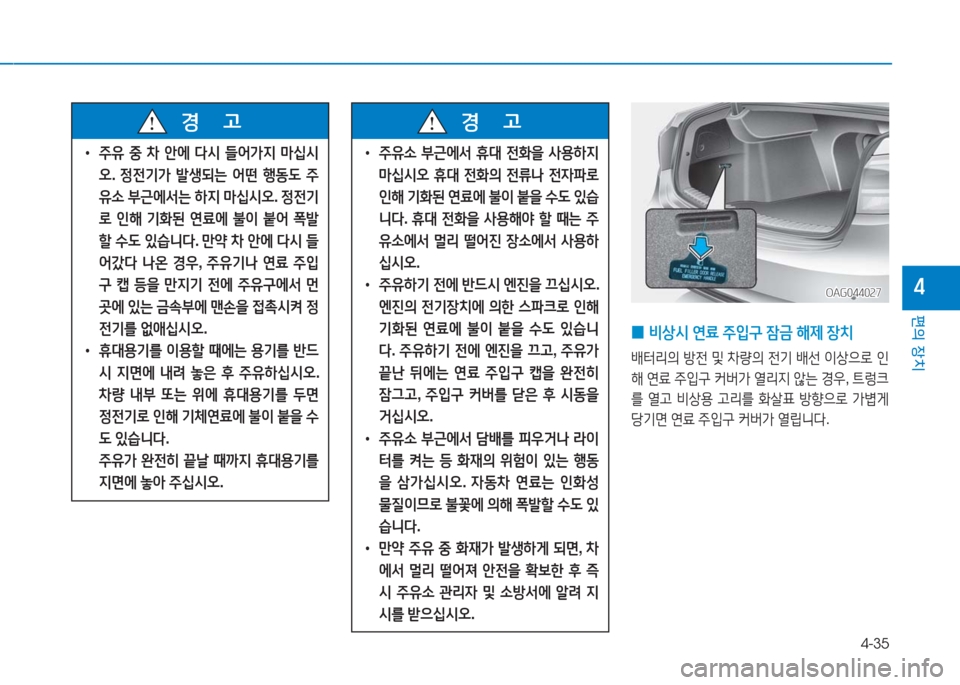 Hyundai Aslan 2017  아슬란 AG - 사용 설명서 (in Korean) 4-35
편의 장치
4OAG044027OAG044027
 0 비상시 연료 주입구 잠금 해제 장치
배터리의 방전 및 차량의 전기 배선 이상으로 인
해 연료 주입구 커버가 열리지 않