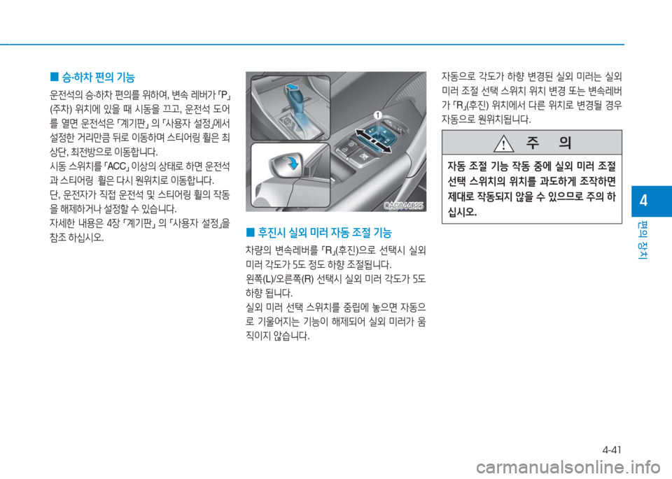 Hyundai Aslan 2017  아슬란 AG - 사용 설명서 (in Korean) 4-41
편의 장치
4
자동으로 각도가 하향 변경된 실외 미러는 실외 
미러 조절 선택 스위치 위치 변경 또는 변속레버
가 「R」(후진) 위치에서 다른 위치로