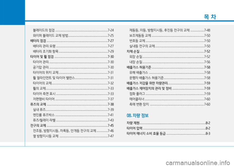 Hyundai Aslan 2017  아슬란 AG - 사용 설명서 (in Korean) 1
목 차
블레이드의 점검 . . . . . . . . . . . . . . . . . . . . . . . . . . . . . . . . . . . . . . . . . . . . . . . . . . . . . . . . . . . . .7-24
와이퍼 블레이드 교체 방법 ....