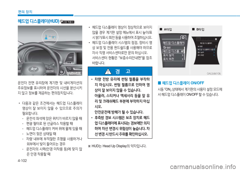 Hyundai Aslan 2017  아슬란 AG - 사용 설명서 (in Korean) 4-102
편의 장치
 •헤드업 디스플레이 영상이 정상적으로 보이지 
않을 경우 계기판 설정 메뉴에서 표시 높이/표
시 밝기/표시 회전 등을 사용하여 조절