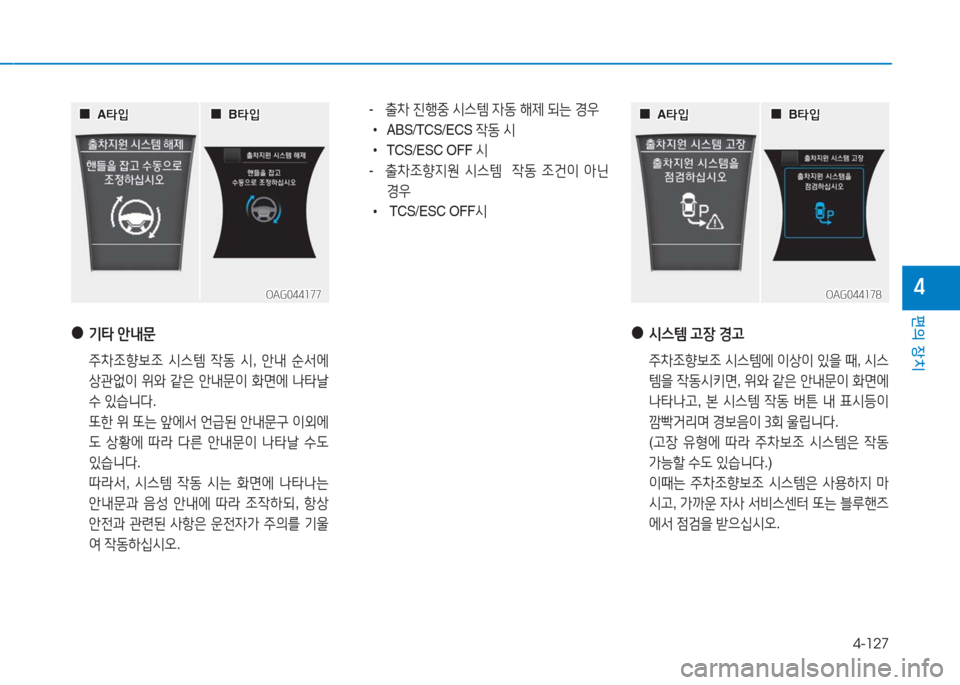 Hyundai Aslan 2017  아슬란 AG - 사용 설명서 (in Korean) 4-127
편의 장치
4
- 출차 진행중 시스템 자동 해제 되는 경우
 •ABS/TCS/ECS 작동 시
 •TCS/ESC OFF 시
- 출차조향지원 시스템  작동 조건이 아닌 
경우
 • TCS/E