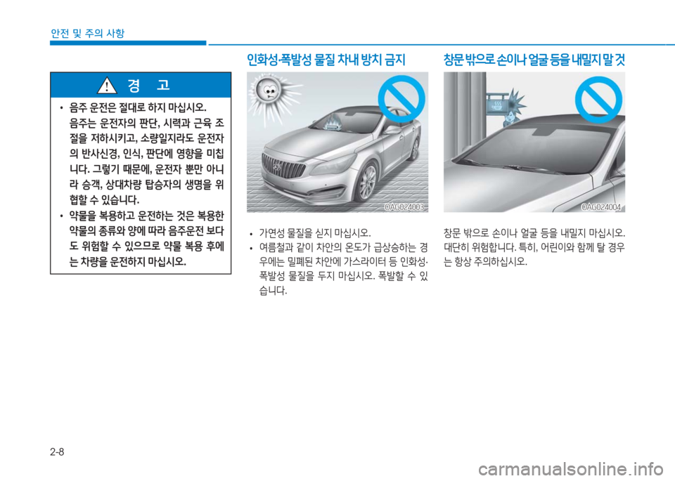 Hyundai Aslan 2017  아슬란 AG - 사용 설명서 (in Korean) 2-8
안전 및 주의 사항
 •가연성 물질을 싣지 마십시오.
 •여름철과 같이 차안의 온도가 급상승하는 경
우에는 밀폐된 차안에 가스라이터 등 인화성·
