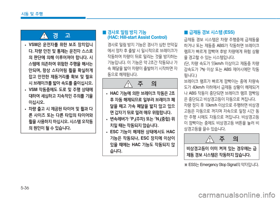 Hyundai Aslan 2017  아슬란 AG - 사용 설명서 (in Korean) 5-36
시동 및 주행
 •VSM은 운전자를 위한 보조 장치입니
다. 차량 안전 및 통제는 운전자 스스로
의 판단에 의해 이루어져야 합니다. 시
스템에 의존하�