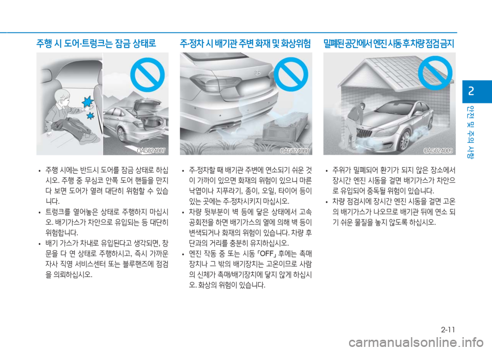 Hyundai Aslan 2017  아슬란 AG - 사용 설명서 (in Korean) 2-11
안전 및 주의 사항
2
 •주행 시에는 반드시 도어를 잠금 상태로 하십
시오. 주행 중 무심코 안쪽 도어 핸들을 만지
다 보면 도어가 열려 대단히 위�