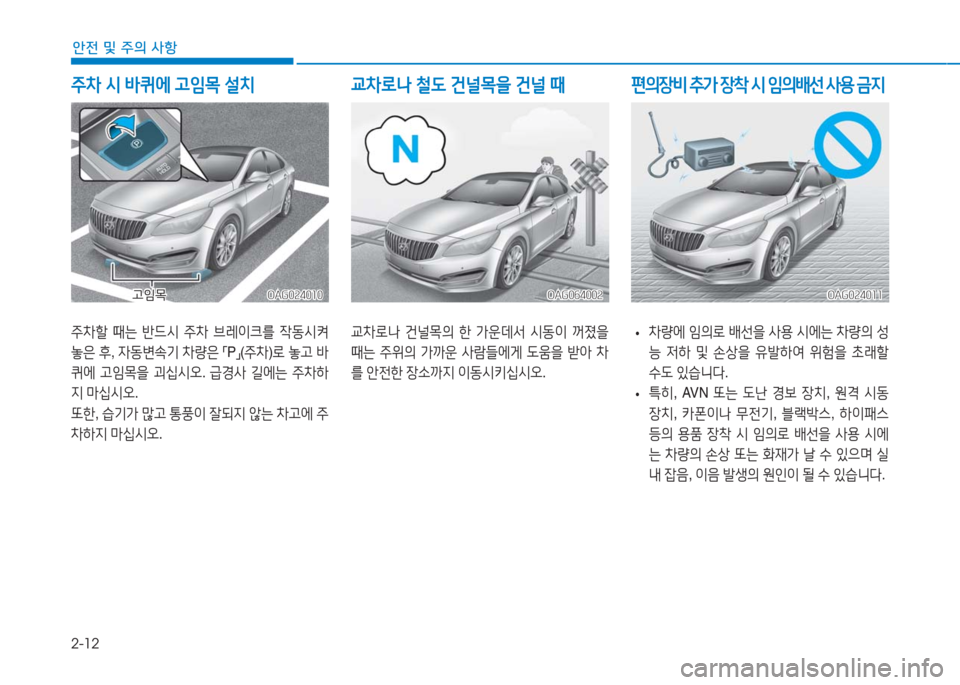 Hyundai Aslan 2017  아슬란 AG - 사용 설명서 (in Korean) 2-12
안전 및 주의 사항
주차할 때는 반드시 주차 브레이크를 작동시켜 
놓은 후, 자동변속기 차량은 「P」(주차)로 놓고 바
퀴에 고임목을 괴십시오. 급�