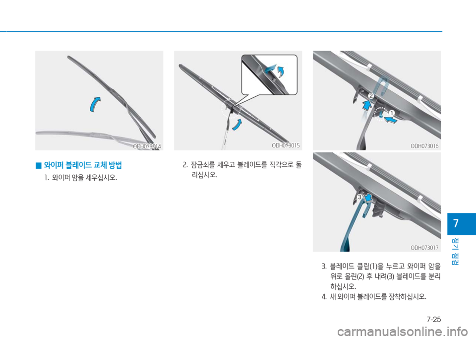 Hyundai Aslan 2017  아슬란 AG - 사용 설명서 (in Korean) 7-25
정기 점검
7
 0와이퍼 블레이드 교체 방법
1. 와이퍼 암을 세우십시오.
ODH073014ODH073014ODH073015ODH073015
2. 잠금쇠를 세우고 블레이드를 직각으로 돌
리십