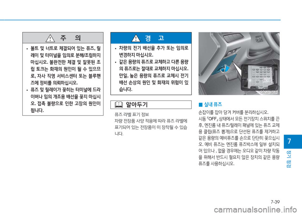 Hyundai Aslan 2017  아슬란 AG - 사용 설명서 (in Korean) 7-39
정기 점검
7
알아두기
퓨즈 라벨 표기 정보
차량 전장품 사양 적용에 따라 퓨즈 라벨에 
표기되어 있는 전장품이 미 장착될 수 있습
니다.
 0실내 퓨