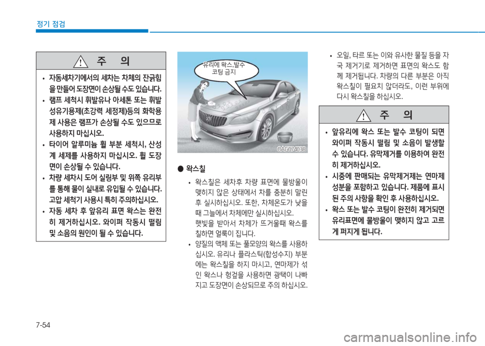 Hyundai Aslan 2017  아슬란 AG - 사용 설명서 (in Korean) 7-54
정기 점검
 ●왁스칠
 •왁스칠은 세차후 차량 표면에 물방울이 
맺히지 않은 상태에서 차를 충분히 말린 
후 실시하십시오. 또한, 차체온도가 낮을