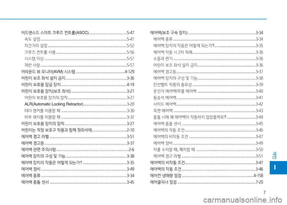 Hyundai Aslan 2017  아슬란 AG - 사용 설명서 (in Korean) 7
색인
I
어드밴스드 스마트 크루즈 컨트롤(ASCC) ....................................5-47
속도 설정 . . . . . . . . . . . . . . . . . . . . . . . . . . . . . . . . . . . . . . . . . 