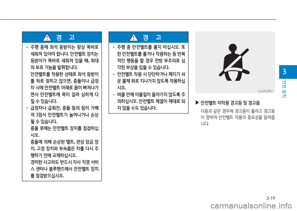 Hyundai Aslan 2017  아슬란 AG - 사용 설명서 (in Korean) 3-19
안전 장치
3
 ▶안전벨트 미착용 경고등 및 경고음
 다음과 같은 경우에 경고음이 울리고 경고등
이 깜박여 안전벨트 착용의 중요성을 알려줍
니다.