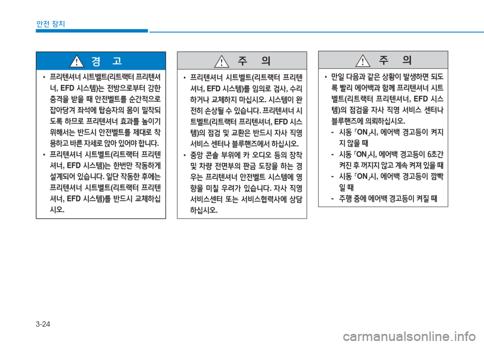 Hyundai Aslan 2017  아슬란 AG - 사용 설명서 (in Korean) 3-24
안전 장치
 •프리텐셔너 시트벨트(리트랙터 프리텐셔
너,  EFD 시스템)는 전방으로부터 강한 
충격을 받을 때 안전벨트를 순간적으로 
잡아당겨 좌�