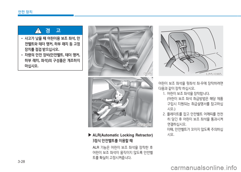 Hyundai Aslan 2017  아슬란 AG - 사용 설명서 (in Korean) 3-28
안전 장치
 ▶ALR(Automatic  Locking  Retractor)  
3점식 안전벨트를 이용할 때
 ALR 기능은 어린이 보조 좌석을 장착한 후 
어린이 보조 좌석이 움직이지 않�