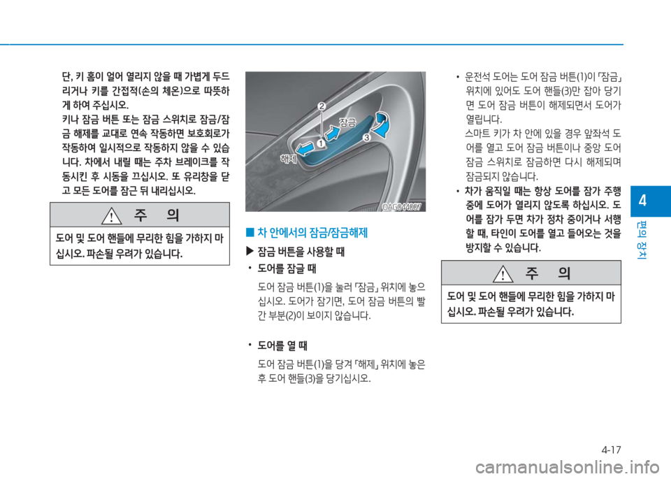 Hyundai Aslan 2016  아슬란 AG - 사용 설명서 (in Korean) 4-17
편의 장치
4
 단, 키 홈이 얼어 열리지 않을 때 가볍게 두드
리거나  키를  간접적(손의  체온)으로  따뜻하
게 하여 주십시오.
 키나 잠금 버튼 또는 �