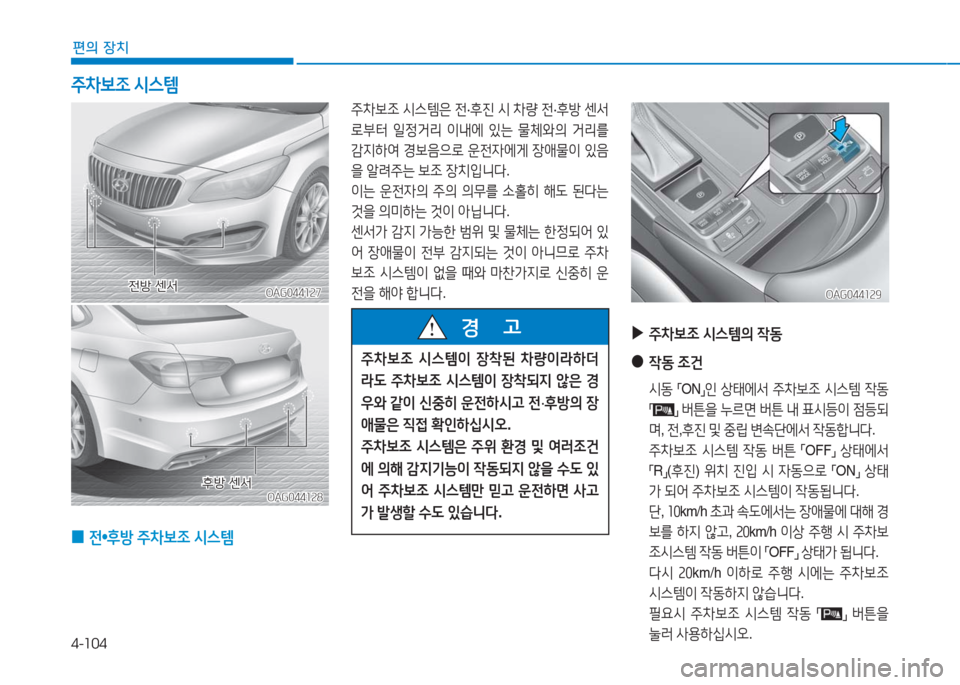 Hyundai Aslan 2016  아슬란 AG - 사용 설명서 (in Korean) 4-104
편의 장치
OAG044127OAG044127
주차보조 시스템은 전·후진 시 차량 전·후방 센서
로부터 일정거리 이내에 있는 물체와의 거리를 
감지하여 경보음으로 