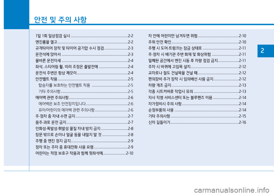 Hyundai Aslan 2016  아슬란 AG - 사용 설명서 (in Korean) 1
안전 및 주의 사항
1일 1회 일상점검 실시 . . . . . . . . . . . . . . . . . . . . . . . . . . . . . . . . . . . . . . . . . . . . . . . . . . . . . . . . .2-2
엔진룸을 열고 . . . 