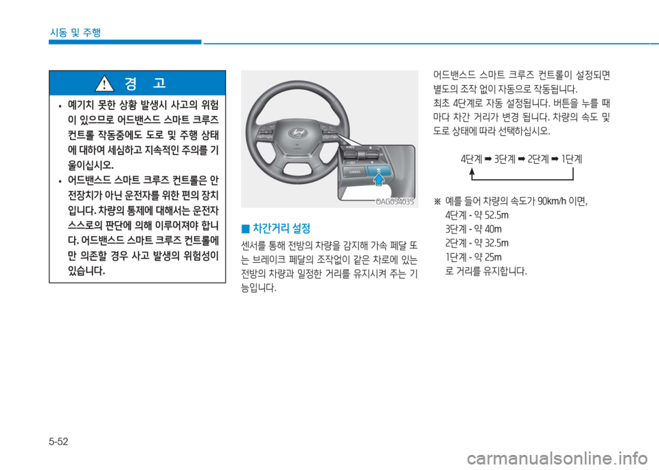 Hyundai Aslan 2016  아슬란 AG - 사용 설명서 (in Korean) 5-52
시동 및 주행
OAG054035OAG054035
 0차간거리 설정
센서를 통해 전방의 차량을 감지해 가속 페달 또
는 브레이크 페달의 조작없이 같은 차로에 있는 
전