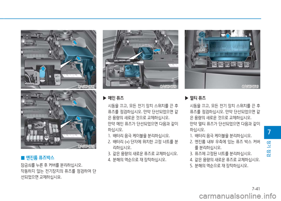 Hyundai Aslan 2016  아슬란 AG - 사용 설명서 (in Korean) 7-41
정기 점검
7
 ▶메인 퓨즈
 시동을 끄고, 모든 전기 장치 스위치를 끈 후 
퓨즈를 점검하십시오. 만약 단선되었으면 같
은 용량의 새로운 것으로 교�
