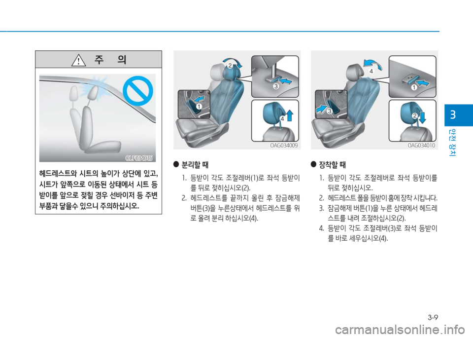 Hyundai Aslan 2016  아슬란 AG - 사용 설명서 (in Korean) 3-9
안전 장치
3
OAG034009OAG034009
 ●분리할 때
1. 등받이 각도 조절레버(1)로 좌석 등받이
를 뒤로 젖히십시오(2).
2. 헤드레스트를 끝까지 올린 후 잠금해제 