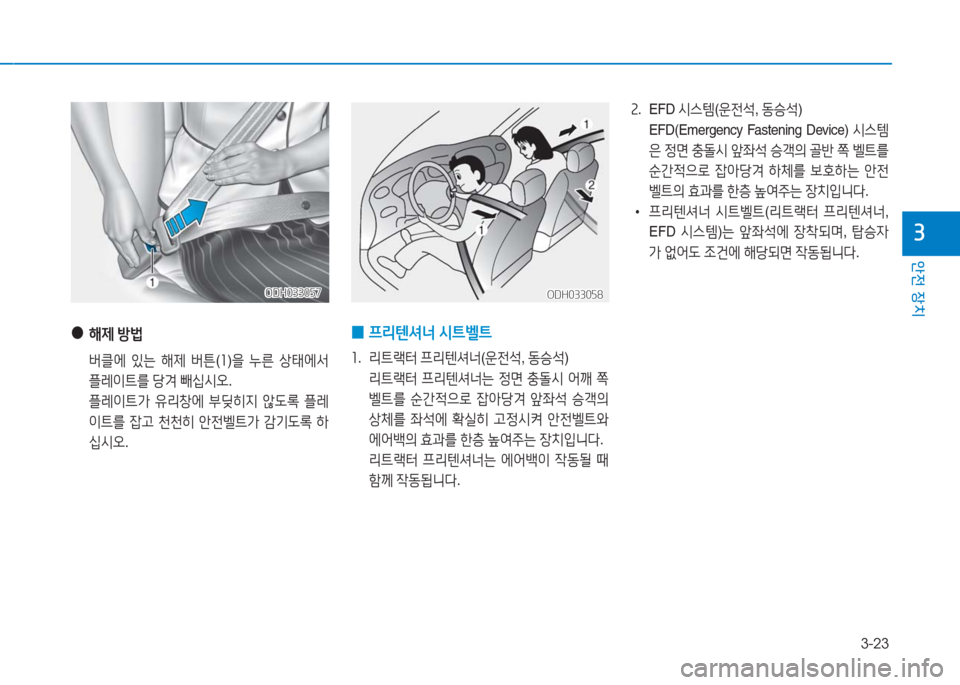 Hyundai Aslan 2016  아슬란 AG - 사용 설명서 (in Korean) 3-23
안전 장치
3
 ●해제 방법
 버클에 있는 해제 버튼(1)을 누른 상태에서 
플레이트를 당겨 빼십시오.
 플레이트가 유리창에 부딪히지 않도록 플레
이�