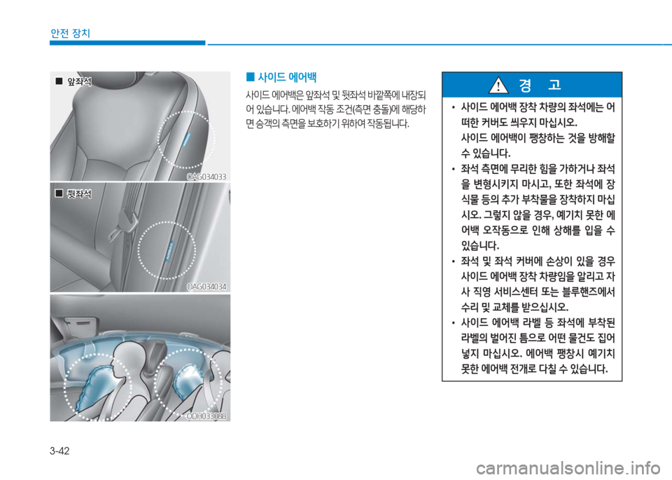 Hyundai Aslan 2016  아슬란 AG - 사용 설명서 (in Korean) 3-42
안전 장치
ODH033088ODH033088
OAG034033OAG034033
OAG034034OAG034034
  00앞좌석앞좌석
  00뒷좌석뒷좌석
 0사이드 에어백
사이드 에어백은 앞좌석 및 뒷좌석 바�