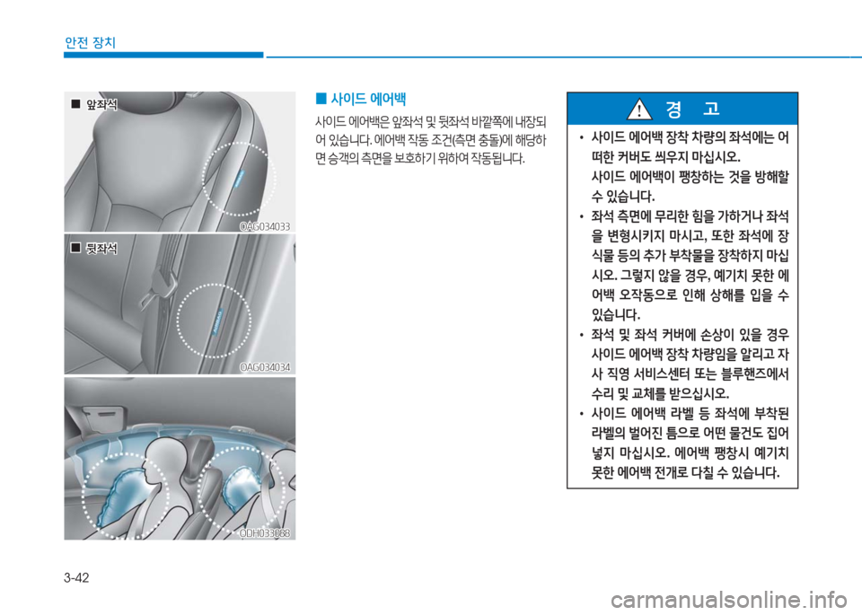 Hyundai Aslan 2016  아슬란 AG - 사용 설명서 (in Korean) 3-42
안전 장치
ODH033088ODH033088
OAG034033OAG034033
OAG034034OAG034034
  00앞좌석앞좌석
  00뒷좌석뒷좌석
 0사이드 에어백
사이드 에어백은 앞좌석 및 뒷좌석 바