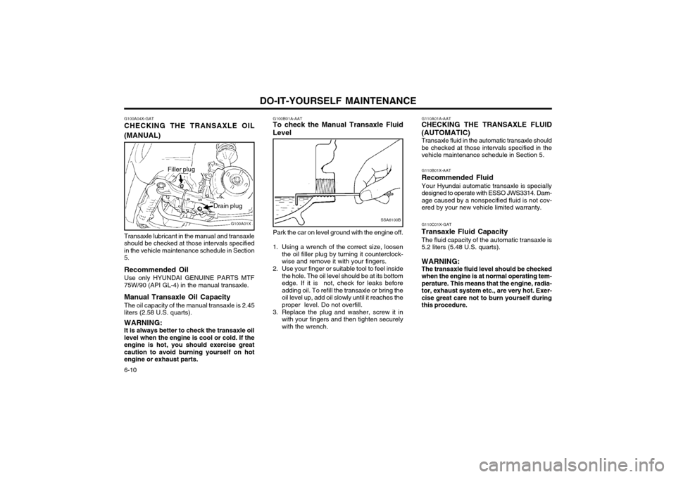 Hyundai Atos 2003  Owners Manual DO-IT-YOURSELF MAINTENANCE
6-10 G110A01A-AAT
CHECKING THE TRANSAXLE FLUID (AUTOMATIC)
Transaxle fluid in the automatic transaxle should be checked at those intervals specified in thevehicle maintenanc