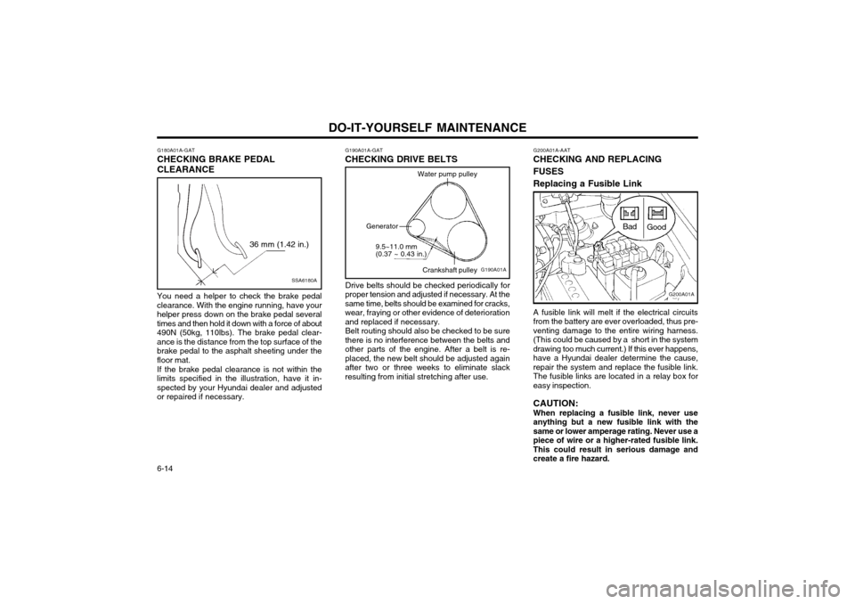 Hyundai Atos 2003  Owners Manual DO-IT-YOURSELF MAINTENANCE
6-14 G200A01A-AAT CHECKING AND REPLACING FUSESReplacing a Fusible Link A fusible link will melt if the electrical circuits from the battery are ever overloaded, thus pre-ven