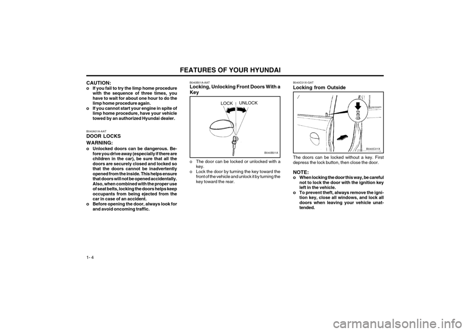 Hyundai Atos 2003  Owners Manual FEATURES OF YOUR HYUNDAI
1- 4 B040B01A-AAT Locking, Unlocking Front Doors With a Key
LOCKUNLOCK
o The door can be locked or unlocked with a key.
o Lock the door by turning the key toward the front of 