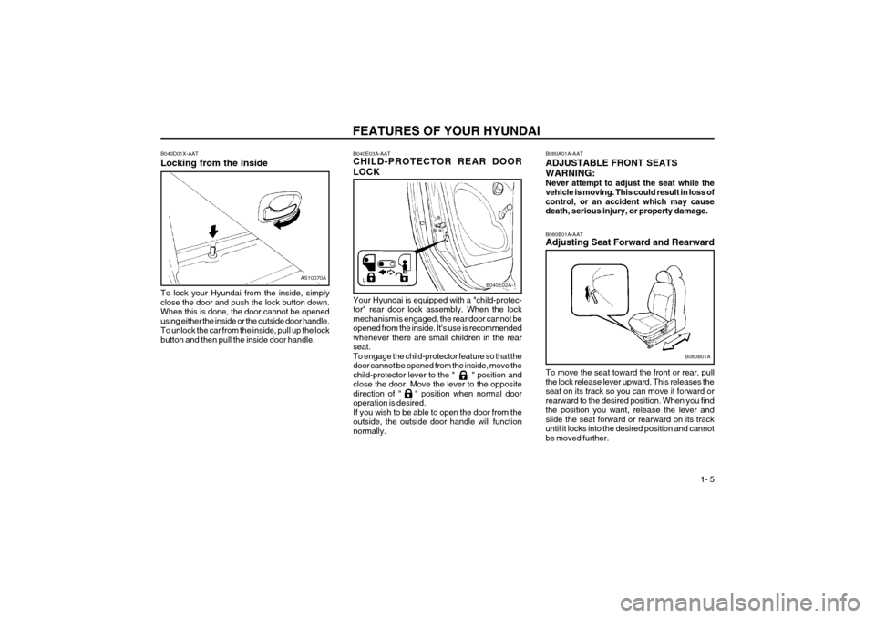 Hyundai Atos 2003  Owners Manual FEATURES OF YOUR HYUNDAI  1- 5
B040E03A-AAT CHILD-PROTECTOR REAR DOOR LOCK Your Hyundai is equipped with a "child-protec- tor" rear door lock assembly. When the lockmechanism is engaged, the rear door