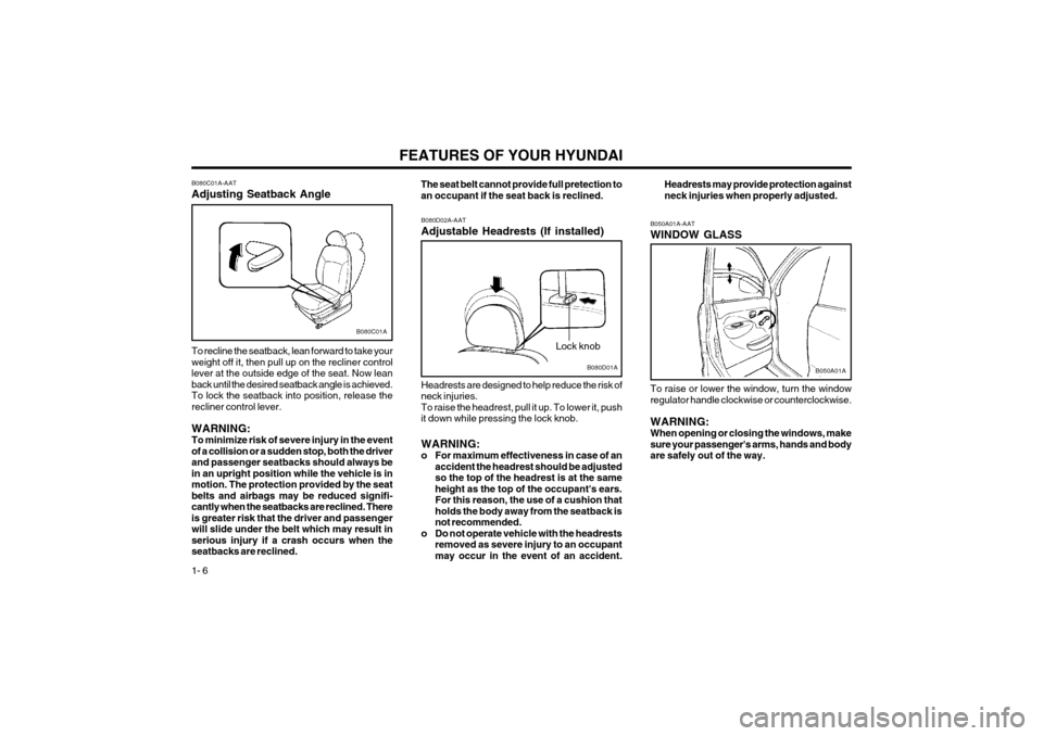 Hyundai Atos 2003  Owners Manual FEATURES OF YOUR HYUNDAI
1- 6 To raise or lower the window, turn the window regulator handle clockwise or counterclockwise. WARNING: When opening or closing the windows, makesure your passengers arms