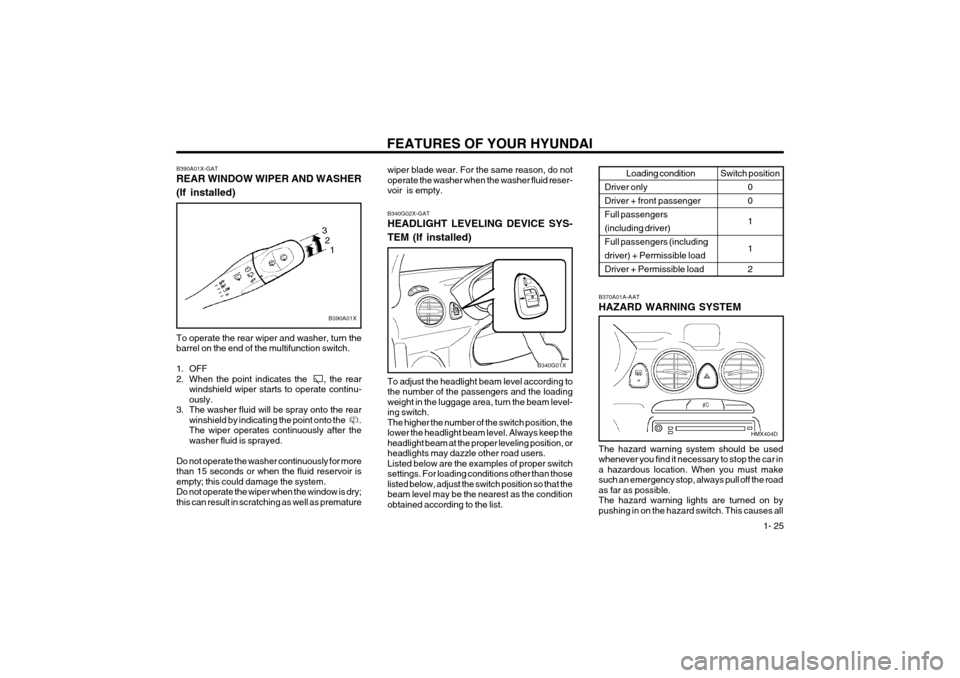 Hyundai Atos 2003  Owners Manual FEATURES OF YOUR HYUNDAI  1- 25
wiper blade wear. For the same reason, do not operate the washer when the washer fluid reser-voir  is empty. B340G02X-GAT HEADLIGHT LEVELING DEVICE SYS- 
TEM (If instal